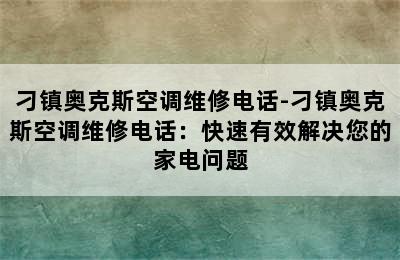 刁镇奥克斯空调维修电话-刁镇奥克斯空调维修电话：快速有效解决您的家电问题