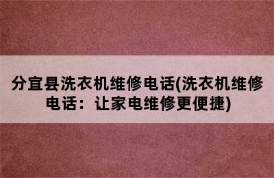 分宜县洗衣机维修电话(洗衣机维修电话：让家电维修更便捷)