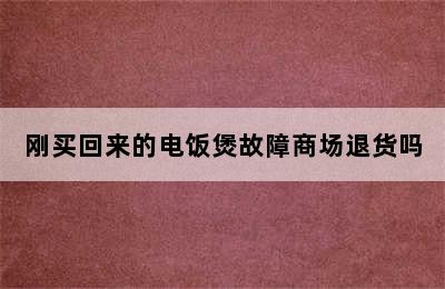 刚买回来的电饭煲故障商场退货吗