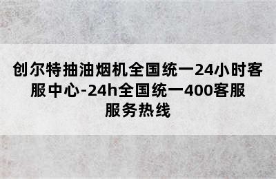 创尔特抽油烟机全国统一24小时客服中心-24h全国统一400客服服务热线