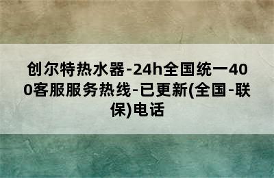 创尔特热水器-24h全国统一400客服服务热线-已更新(全国-联保)电话