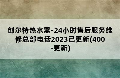 创尔特热水器-24小时售后服务维修总部电话2023已更新(400-更新)