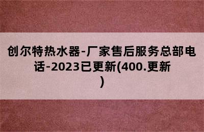 创尔特热水器-厂家售后服务总部电话-2023已更新(400.更新)