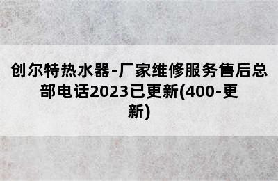 创尔特热水器-厂家维修服务售后总部电话2023已更新(400-更新)