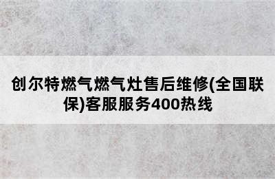 创尔特燃气燃气灶售后维修(全国联保)客服服务400热线