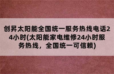 创昇太阳能全国统一服务热线电话24小时(太阳能家电维修24小时服务热线，全国统一可信赖)