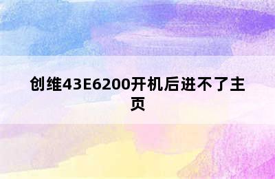 创维43E6200开机后进不了主页