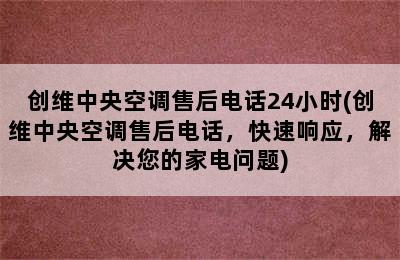 创维中央空调售后电话24小时(创维中央空调售后电话，快速响应，解决您的家电问题)