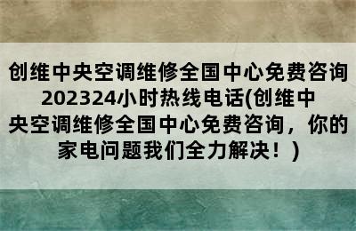 创维中央空调维修全国中心免费咨询202324小时热线电话(创维中央空调维修全国中心免费咨询，你的家电问题我们全力解决！)