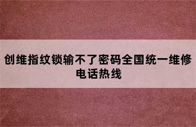 创维指纹锁输不了密码全国统一维修电话热线