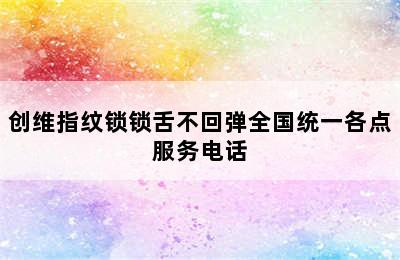 创维指纹锁锁舌不回弹全国统一各点服务电话