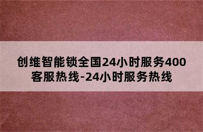 创维智能锁全国24小时服务400客服热线-24小时服务热线