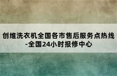 创维洗衣机全国各市售后服务点热线-全国24小时报修中心