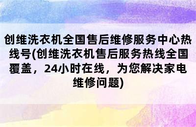 创维洗衣机全国售后维修服务中心热线号(创维洗衣机售后服务热线全国覆盖，24小时在线，为您解决家电维修问题)