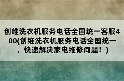 创维洗衣机服务电话全国统一客服400(创维洗衣机服务电话全国统一，快速解决家电维修问题！)