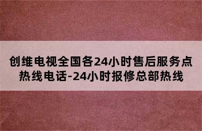 创维电视全国各24小时售后服务点热线电话-24小时报修总部热线