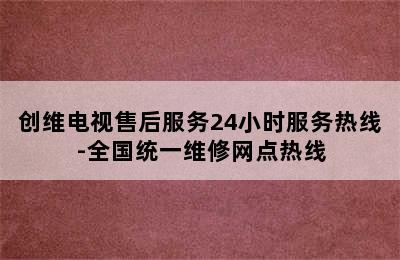 创维电视售后服务24小时服务热线-全国统一维修网点热线