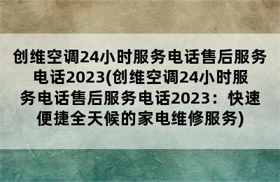 创维空调24小时服务电话售后服务电话2023(创维空调24小时服务电话售后服务电话2023：快速便捷全天候的家电维修服务)