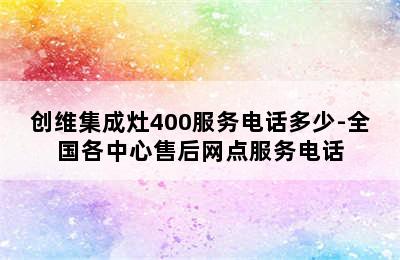 创维集成灶400服务电话多少-全国各中心售后网点服务电话