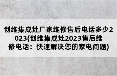 创维集成灶厂家维修售后电话多少2023(创维集成灶2023售后维修电话：快速解决您的家电问题)