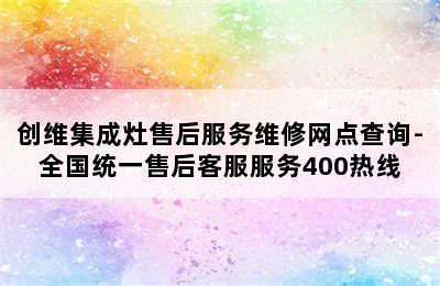 创维集成灶售后服务维修网点查询-全国统一售后客服服务400热线