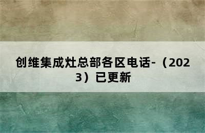 创维集成灶总部各区电话-（2023）已更新