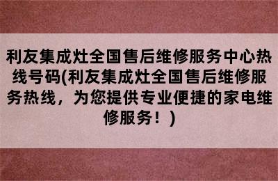 利友集成灶全国售后维修服务中心热线号码(利友集成灶全国售后维修服务热线，为您提供专业便捷的家电维修服务！)