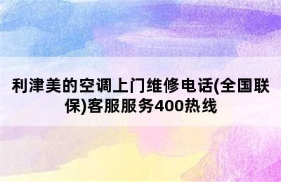 利津美的空调上门维修电话(全国联保)客服服务400热线