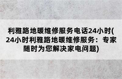 利雅路地暖维修服务电话24小时(24小时利雅路地暖维修服务：专家随时为您解决家电问题)