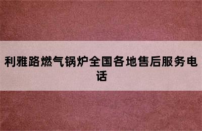 利雅路燃气锅炉全国各地售后服务电话