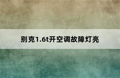 别克1.6t开空调故障灯亮