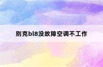 别克bl8没故障空调不工作