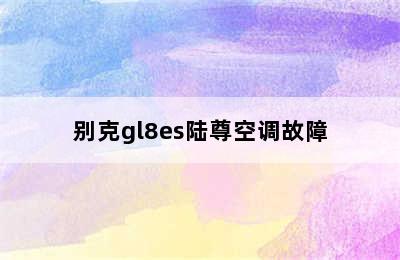 别克gl8es陆尊空调故障