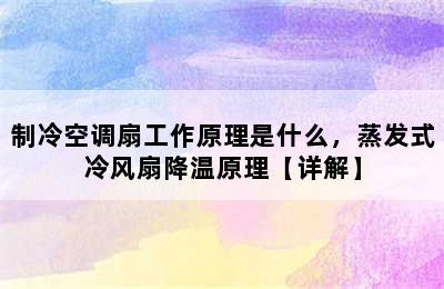 制冷空调扇工作原理是什么，蒸发式冷风扇降温原理【详解】