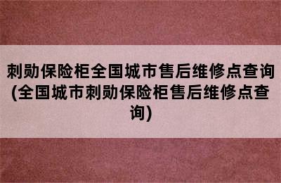 刺勋保险柜全国城市售后维修点查询(全国城市刺勋保险柜售后维修点查询)