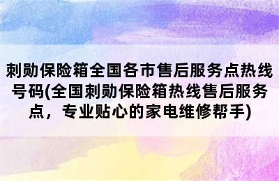 刺勋保险箱全国各市售后服务点热线号码(全国刺勋保险箱热线售后服务点，专业贴心的家电维修帮手)