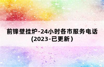 前锋壁挂炉-24小时各市服务电话(2023-已更新）