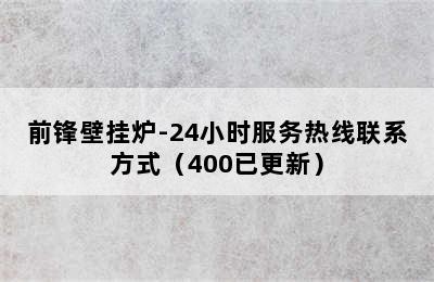 前锋壁挂炉-24小时服务热线联系方式（400已更新）