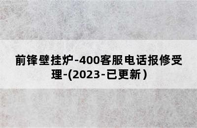 前锋壁挂炉-400客服电话报修受理-(2023-已更新）