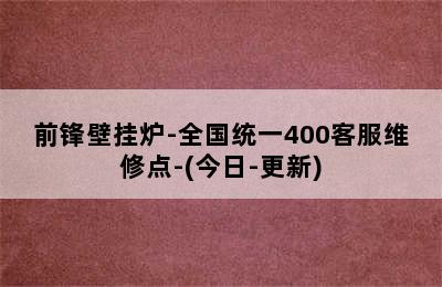 前锋壁挂炉-全国统一400客服维修点-(今日-更新)