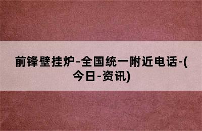 前锋壁挂炉-全国统一附近电话-(今日-资讯)