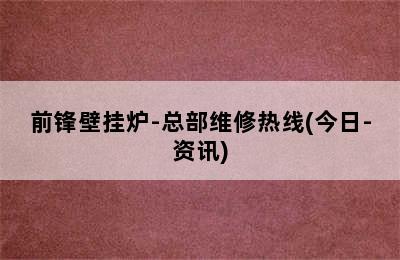 前锋壁挂炉-总部维修热线(今日-资讯)