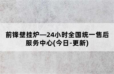 前锋壁挂炉—24小时全国统一售后服务中心(今日-更新)