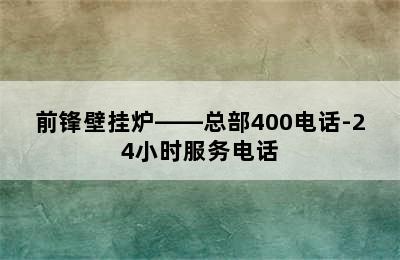 前锋壁挂炉——总部400电话-24小时服务电话