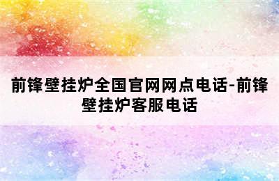 前锋壁挂炉全国官网网点电话-前锋壁挂炉客服电话