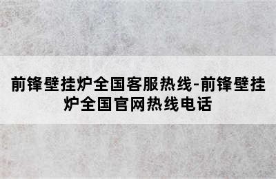 前锋壁挂炉全国客服热线-前锋壁挂炉全国官网热线电话