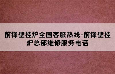 前锋壁挂炉全国客服热线-前锋壁挂炉总部维修服务电话