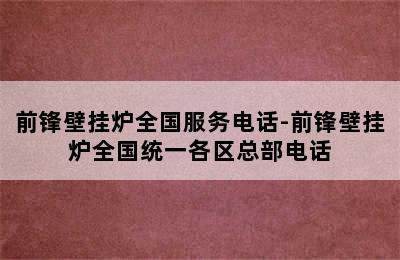 前锋壁挂炉全国服务电话-前锋壁挂炉全国统一各区总部电话