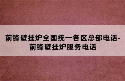 前锋壁挂炉全国统一各区总部电话-前锋壁挂炉服务电话