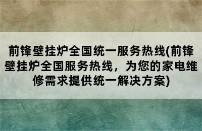 前锋壁挂炉全国统一服务热线(前锋壁挂炉全国服务热线，为您的家电维修需求提供统一解决方案)